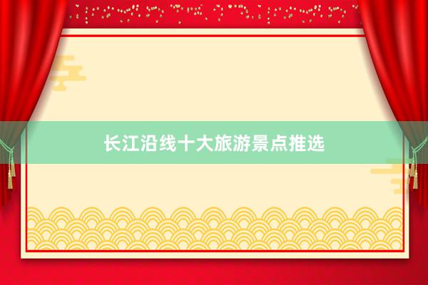 长江沿线十大旅游景点推选
